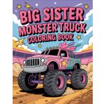 Big Sister Monster Truck Coloring Book: 50 Epic Monster Truck Adventures — 100 Pages of Extreme Coloring Fun for Girls Who Love Monster Trucks! Perfect for Kids Ages 4-10