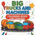 BIG TRUCKS AND MACHINES Coloring Book for Toddlers: Fun and Easy Coloring Pages with Trucks, Excavators, and Bulldozers for girls and boys ages 2–4