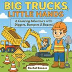 Big Trucks, Little Hands: A Coloring Adventure with Diggers, Dumpers & Dozers!