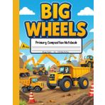 Big Wheels Primary Composition Notebook: K-2 Story Paper Journal with Picture Area – Perfect for Kids Who Love Excavators, Bulldozers, and Construction Fun!