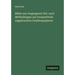 Bilder aus vergangener Zeit, nach Mittheilungen aus Grossentheils ungedruckten Familienpapieren