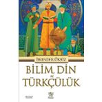 Bilim Din ve Türkçülük - İskender Öksüz