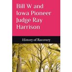 Bill W and Iowa Pioneer Judge Ray Harrison