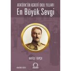 Binbir Göz Kitap En Büyük Sevgi - Atatürk’ün Askerî Okul Yılları