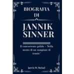 BIOGRAFIA DI JANNIK SINNER: Il concorrente gelido – Nella mente di un campione di tennis" (biographies and autobiographies, Band 4)