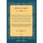 Biographia Britannica, or the Lives of the Most Eminent Persons Who Have Flourished in Great Britain and Ireland, From the Earliest Ages, Down to the ... Both Printed and Manuscript, and Digested in