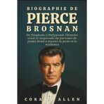 Biographie de Pierce Brosnan: De Drogheda à Hollywood: l'histoire vraie et inspirante du parcours de James Bond à travers la perte et la résilience