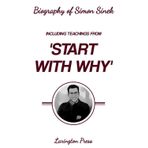 Biography of Simon Sinek: Including Teachings from 'Start With Why'