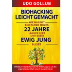 Biohacking leicht gemacht: Wie man mit einfachen Tricks 22 Jahre länger lebt und dabei ewig jung bleibt: Effektive Schritt-für-Schritt-Anleitungen, um die eigene Gesundheit enorm zu optimieren