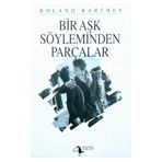 BIR AŞK SÖYLEMİNDEN PARÇALAR - ROLAND BARTHES