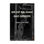 Bir Dip Balığının Bazı Günleri - Suna Göktuna
