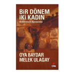 BIR DÖNEM İKİ KADIN BIRBIRIMIZIN AYNASINDA - OYA BAYDAR;MELEK ULAGAY