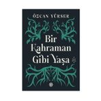 Bir Kahraman Gibi Yaşa - Özcan Yüksek
