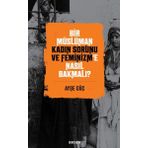 Bir Müslüman Kadın Sorunu ve Feminizm'e Nasıl Bakmalı? - Ayşe Güç - Beyan Yayınları
