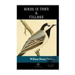 Birds in Town and Village - William Henry Hudson