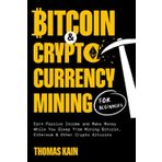Bitcoin and Cryptocurrency Mining for Beginners: Earn Passive Income and Make Money While You Sleep from Mining Bitcoin, Ethereum and Other Crypto Altcoins