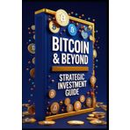 Bitcoin & Beyond Strategic Investment Guide: Crypto Wealth, Building Your Digital Asset Empire, Cryptocurrency Mastery, Path To Freedom, Smart Money, Mastering Cryptocurrency Markets, Lasting Wealth