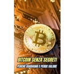 Bitcoin Senza Segreti : Perché Guadagna e Perde Valore