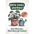 Bitte nicht sterben – Das Pflanzen-Überlebensprotokoll zum Ausfüllen, witziges Mitmachbuch: Humorvolles Geschenk für Pflanzenfreunde – mit ... für alle, die beim Gießen improvisieren