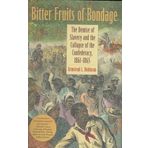 Bitter Fruits of Bondage: The Demise of Slavery and the Collapse of the Confederacy, 1861-1865
