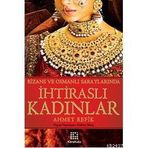 BIZANS VE OSMANLI SARAYLARINDA İHTİRASLI KADINLAR - AHMET REFIK