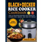 BLACK+DECKER Rice Cooker Cookbook: Easy & Delicious Recipes for Perfectly Cooked Rice, Grains, and One-Pot Meals
