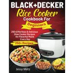 BLACK+DECKER Rice Cooker Cookbook For Beginners: 250+ Effortless & Delicious Slow Cooker Recipes for Flavorful Meals Every Day