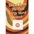 Blast From The Past 1970s Word Search A Nostalgic Puzzle Book Packed with Groovy Fun: Travel Back to the Funky Seventies with Over 50 Word Search Puzzles Covering Music, Movies, Slang, Fashion & More!