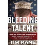 Bleeding Talent: How the US Military Mismanages Great Leaders and Why It's Time for a Revolution by Tim Kane (2012-12-11)