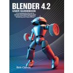 Blender 4.2 User Guidebook: A Comprehensive Manual for Novices and Professionals on How to Learn Animation, 3D Modeling, Rendering, and Visual Effects