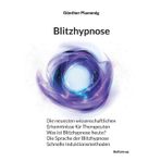 Blitzhypnose: Die neuesten wissenschaftlichen Erkenntnisse für Therapeuten - Was ist Blitzhypnose heute? - Die Sprache der Blitzhypnose - Schnelle Induktionsmethoden
