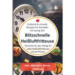 Blitzschnelle Heißluftfritteuse: Einfache & schnelle Rezepte für Genießer mit wenig Zeit: Gerichte für den Alltag für jede Heißluftfritteuse (Bücher ... Kochbücher und Anleitungen, Band 7)