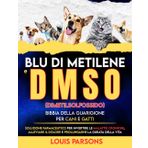 Blu di metilene e DMSO dimetilsolfossido Bibbia della guarigione per cani e gatti: Soluzione farmaceutico per invertire le malattie croniche, alleviare il dolore e prolungarne la durata della vita