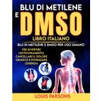 Blu Di Metilene e DMSO Libro Italiano: Blu Di Metilene e DMSO Per Uso Umano Per Invertire L'invecchiamento, Cancellare il Dolore Cronico e Potenziare L'energia