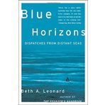 Blue Horizons: Dispatches from Distant Seas by Leonard, Beth (2006) Hardcover