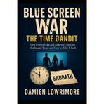 Blue Screen War: The Time Bandit: How Powers Hijacked America’s Families Minds, and Time, and How to Take It Back.