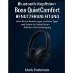 Bluetooth-Kopfhörer Bose QuietComfort BENUTZERANLEITUNG: Vereinfachte Anweisungen, einfache Tipps und Schritt für Schritt für ein Abhören ohne Anstrengung