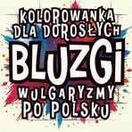 Bluzgi – Wulgaryzmy po Polsku: Antystresowa Kolorowanka dla Dorosłych z Przekleństwami: Książka do Kolorowania dla Kobiet i Mężczyzn | Czarny Humor | ... i Niecenzuralne Cytaty | Śmieszny Prezent