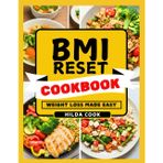 BMI RESET COOKBOOK: Proven Meal Plans and Wholesome Homemade Recipes to Achieve Permanent Weight Loss