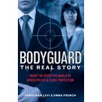 Bodyguard: The Real Story: Inside the Secretive World of Armed Police and Close Protection (Britain's Bodyguards, Security Book)