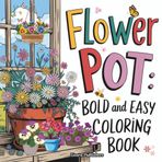 Bold and Easy Flower Pot: A simple Beautiful, Relaxing, Big, Fun and Easy Colorings Book for Kids, Teens, Adults and Seniors to Enjoy!