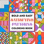 Bold and Easy Satisfying Patterns Coloring Book: Bold Lines Geometric and Comfy Patterns Designs to Foster Mindfulness, Focus, Stress Relief and Relaxation for Adults & Teens
