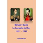 Bolivar y Sucre la Campaña del Sur 1822-1826