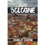 BOLOGNE GUIDE DE VOYAGE: Découvrez les meilleurs endroits de Bologne, les joyaux cachés, la vie nocturne, les aventures en plein air et la culture, ... pratiques et des informations locales