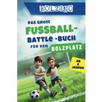 BOLZINO – Das große Fussball-Battle Buch für Kinder ab 8 Jahren: 100 echte Bolzplatz-Duelle I coole Matches und unvergesslicher Spielspaß I Zeig dein Können und werde Kicker-Champion