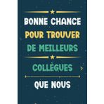Bonne chance pour trouver de meilleurs collègues que nous: Carnet de notes ligné | Idée Cadeau Humour, Départ Homme, Femme, Stagiaire, Chef, Retraite, Collègue de travail