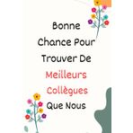 Bonne Chance Pour Trouver De Meilleurs Collègues Que Nous !: Carnet de Notes: Meilleurs collègues , livre d'or depart collegue Travail homme ... Collègue De Travail - Cadeau Départ Homme