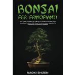 Bonsai per principianti: Una guida completa per coltivare e prendersi cura dei propri bonsai per la prima volta. Scopri il processo passo-passo per la coltivazione, la potatura e la filatura: 2