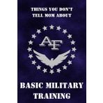 Boot Camp Journal: AIR FORCE: What You Don't Tell Mom About Basic Military Training