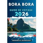 BORA BORA GUIDE DE VOYAGE: Voyagez à travers l'aventure que cette destination a à offrir.